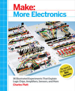 Make: More Electronics : Journey Deep Into the World of Logic Chips, Amplifiers, Sensors, and Randomicity - Charles Platt