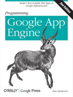 Programming Google App Engine : Build & Run Scalable Web Applications on Google's Infrastructure - Dan Sanderson
