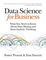Data Science for Business : What You Need to Know About Data Mining and Data-Analytic Thinking - Foster Provost