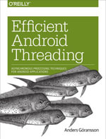 Efficient Android Threading : Asynchronous Processing Techniques for Android Applications - Anders Goransson