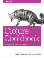 Clojure Cookbook : Recipes for Functional Programming - Luke VanderHart
