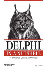 Delphi in a Nutshell : A Desktop Quick Reference - Ray Lischner
