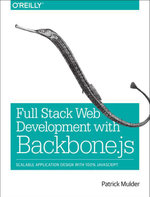 Full Stack Web Development with Backbone.js : Scalable Application Design with 100% JavaScript - Patrick Mulder