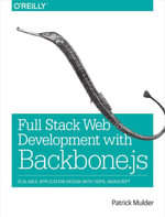 Full Stack Web Development with Backbone.js : Scalable Application Design with 100% JavaScript - Patrick Mulder