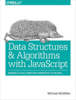 Data Structures and Algorithms with JavaScript : Bringing classic computing approaches to the Web - Michael McMillan