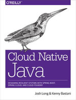 Cloud Native Java : Designing Resilient Systems with Spring Boot, Spring Cloud, and Cloud Foundry - Josh Long