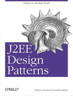 J2EE Design Patterns : Patterns in the Real World - William Crawford