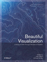 Beautiful Visualization : Looking at Data through the Eyes of Experts - Julie Steele