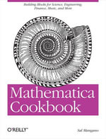 Mathematica Cookbook : Building Blocks for Science, Engineering, Finance, Music, and More - Sal Mangano