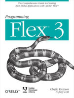 Programming Flex 3 : The Comprehensive Guide to Creating Rich Internet Applications with Adobe Flex - Chafic Kazoun