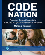 Code Nation : Personal Computing and the Learn to Program Movement in America - Michael J. Halvorson