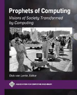 Prophets of Computing : Visions of Society Transformed by Computing - Dick van Lente