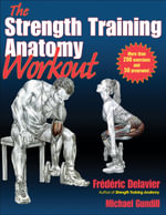 The Strength Training Anatomy Workout : Anatomy - Frederic Delavier
