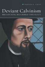 Deviant Calvinism : Broadening Reformed Theology - Oliver D. Crisp