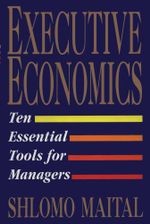 Executive Economics : Ten Tools for Business Decision Makers - Shlomo Maital