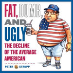 Fat, Dumb, and Ugly : The Decline of the Average American - Peter Strupp