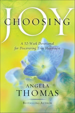 Choosing Joy : A 52-Week Devotional for Discovering True Happiness - Angela Thomas