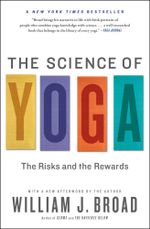 The Science of Yoga : The Risks and the Rewards - William J Broad