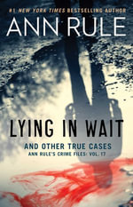 Lying in Wait : Ann Rule's Crime Files : Volume 17 - Ann Rule