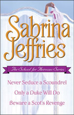 Sabrina Jeffries - The School for Heiresses Series : Never Seduce a Scoundrel, Only a Duke Will Do, Beware a Scot's Revenge and an excerpt from To Wed a Wild Lord - Sabrina Jeffries