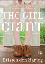 The Girl Giant : A Novel - Kristen den Hartog
