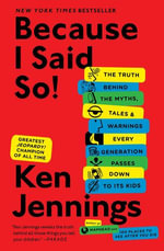 Because I Said So! : The Truth Behind the Myths, Tales, and Warnings Every Generation Passes Down to Its Kids - Ken Jennings