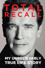 Total Recall : My Unbelievably True Life Story - Arnold Schwarzenegger