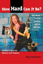 How Hard Can It Be? : Toolgirl's Favorite Repairs And Projects - Mag Ruffman