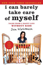 I Can Barely Take Care of Myself : Tales From a Happy Life Without Kids - Jen Kirkman