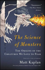 The Science of Monsters : The Origins of the Creatures We Love to Fear - Matt Kaplan