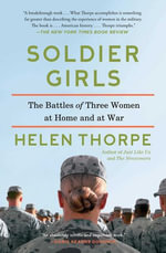 Soldier Girls : The Battles of Three Women at Home and at War - Helen Thorpe
