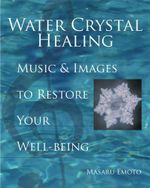 Water Crystal Healing : Music and Images to Restore Your Well-Being - Masaru Emoto