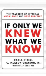If Only We Knew What We Know : The Transfer of Internal Knowledge and Best Practi - C. Jackson Grayson