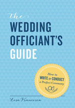 The Wedding Officiant's Guide : How to Write & Conduct a Perfect Ceremony - Lisa Francesca