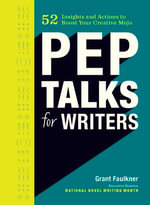 Pep Talks for Writers : 52 Insights and Actions to Boost Your Creative Mojo - Grant Faulkner