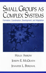 Small Groups as Complex Systems : Formation, Coordination, Development, and Adaptation - Holly Arrow