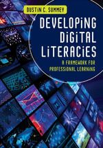 Developing Digital Literacies : A Framework for Professional Learning - Dustin C. Summey