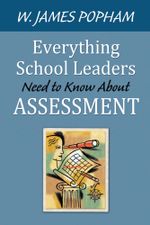 Everything School Leaders Need to Know About Assessment - W. James Popham