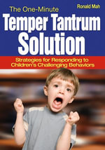 The One-Minute Temper Tantrum Solution : Strategies for Responding to Children's Challenging Behaviors - Ronald Mah