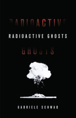 Radioactive Ghosts : Posthumanities - Gabriele Schwab