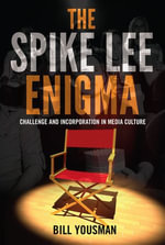 The Spike Lee Enigma : Challenge and Incorporation in Media Culture - Bill Yousman