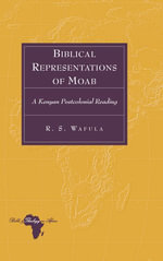 Biblical Representations of Moab : A Kenyan Postcolonial Reading - R.S. Wafula