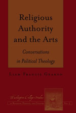 Religious Authority and the Arts : Conversations in Political Theology - Liam Francis Gearon