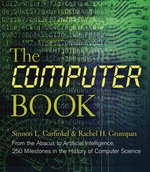 The Computer Book : From the Abacus to Artificial Intelligence, 250 Milestones in the History of Computer Science - Simson L Garfinkel