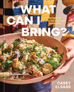 What Can I Bring? : Recipes to Help You Live Your Guest Life - A Cookbook - Casey Elsass