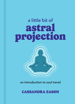 A Little Bit of Astral Projection : An Introduction to Soul Travel - Cassandra Eason