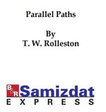 Parallel Paths : A Study in Biology, Ethics, and Art - T. W. Rolleston