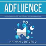 Adfluence : Influencing Audiences with Powerful Advertising Strategies