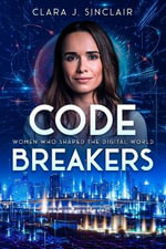 Code Breakers : Women Who Shaped the Digital World - Clara J. Sinclair