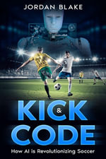 Kick & Code : How AI is Revolutionizing Soccer - Jordan Blake